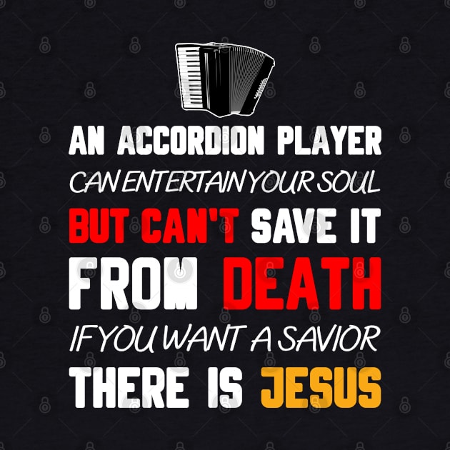 AN ACCORDION PLAYER CAN ENTERTAIN YOUR SOUL BUT CAN'T SAVE IT FROM DEATH IF YOU WANT A SAVIOR THERE IS JESUS by Christian ever life